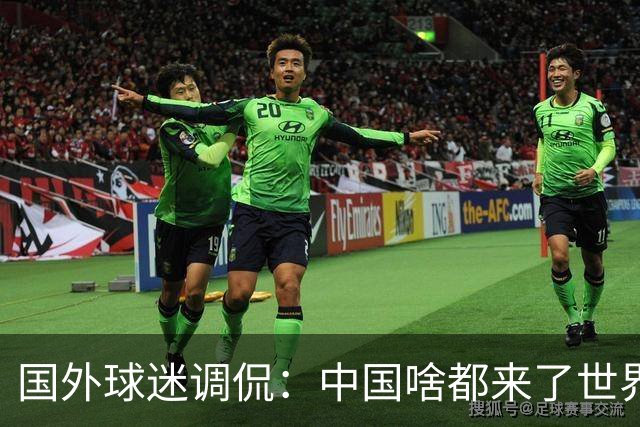 国外球迷调侃：中国啥都来了世界杯，就是球队没有来